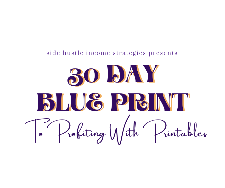 side-hustle-income-strategies-presents-30-day-blue-print-to-profiting-with-printables